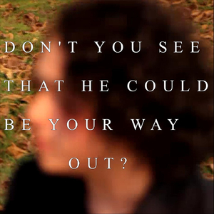 Don't You See That He Could Be Your Way Out?