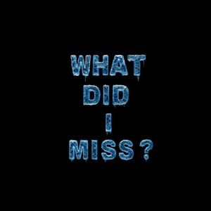 WHAT DID I MISS PART II