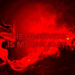 The Darkness Is My Holiday