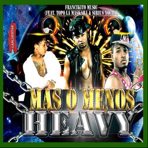 MAS O MENOS HEAVY (feat. TOPO LA MASKARA & FRANCIKITO MUSIK)