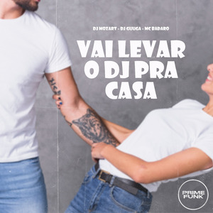 Vai Levar O Dj Pra Casa