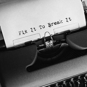 Fix It To Break It