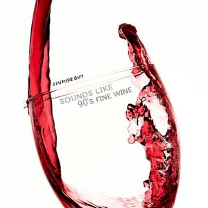 Sound Like 90's Fine Wine