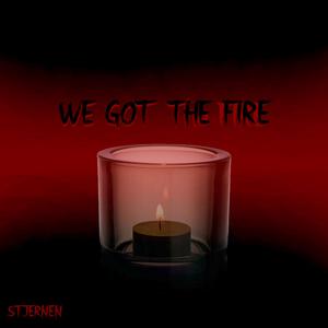 We Got The Fire