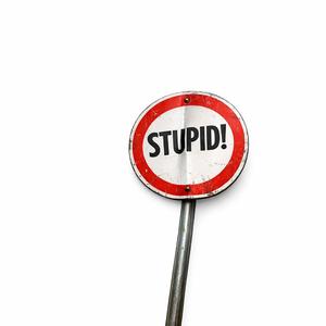 Stupid!