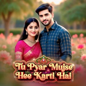 Tu Pyar Mujse Hee Karti Hai