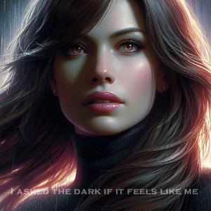 I asked the dark if it feels like me