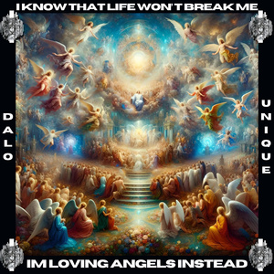 I know that life won't break me I'm loving angels instead