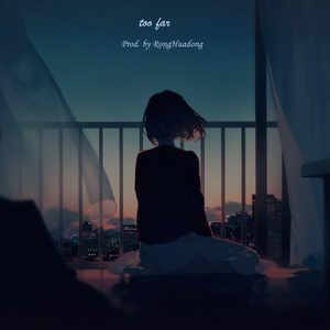 "too far" (Prod. RongHuadong)