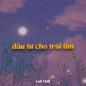 Đầu Tư Cho Trái Tim (Lofi)