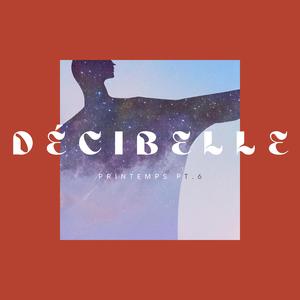 DÉCIBELLE (Printemps Pt. 6)