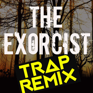 The Exorcist (Trap Remix)