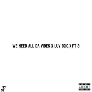 We Need All Da Vibes x Luv (sic.) pt 3