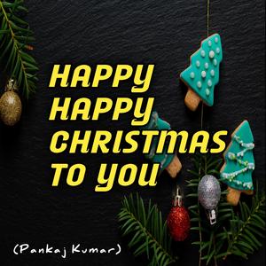 Happy Happy Christmas To You (feat. Pankaj Kumar)