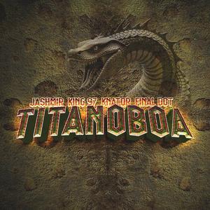 Titanoboa (feat. King 97 Sa, Djknator & Final Dot)