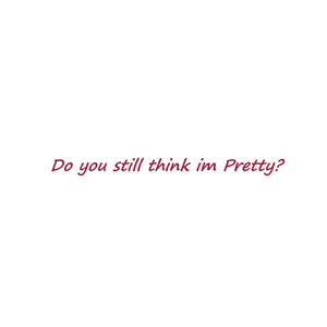 Do you still think im Pretty?