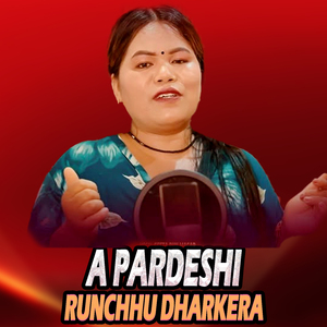 A Pardeshi Runchhu Dharkera