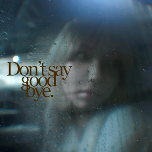 Don't say goodbye.