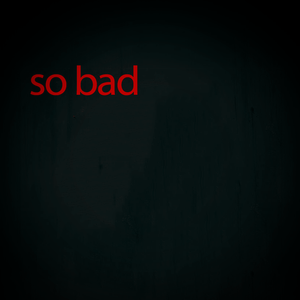 so bad