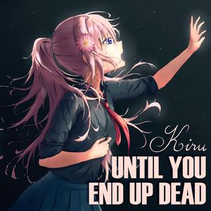 Until You End Up Dead