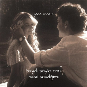 haydi söyle onu nasıl sevdiğimi