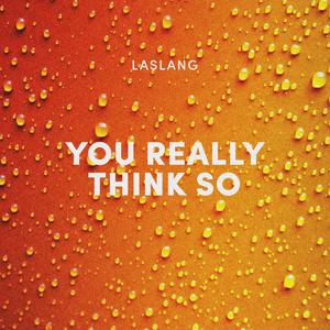 You Really Think So