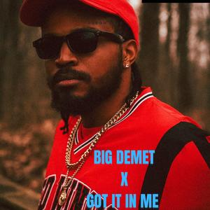 BIG DEMET (GOT IT IN ME)