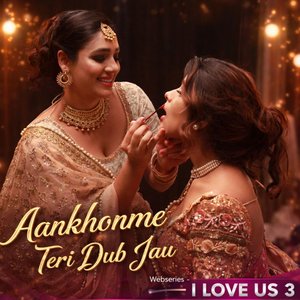 Aankhonme Teri Dub Jau| Webseries - I Love Us 3