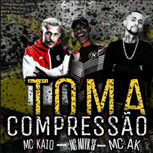 Toma Compressão (feat. Mc Kaio & MC AK)