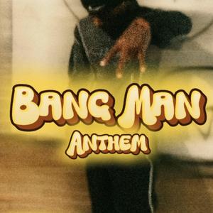 Bang Man Anthem