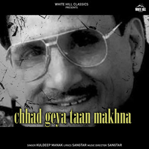 Chhad Geya Taan Makhna
