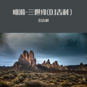 明瀚-明瀚-三世缘(DJ吉利）（DJ吉利 remix）