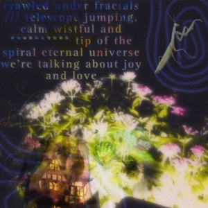 Crawled Under Fractals /// Telescope Jumping, Calm Wistful and ******** Tip of the Spiral [Eternal] Universe We're Talking About Joy and Love