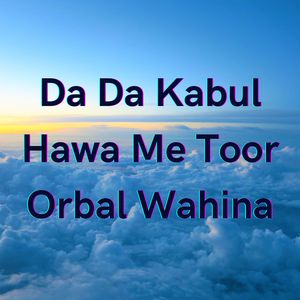 Da Da Kabul Hawa Me Toor Orbal Wahina