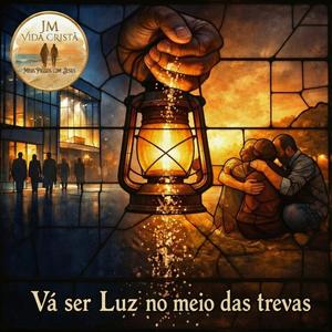 Vá ser Luz no meio das trevas