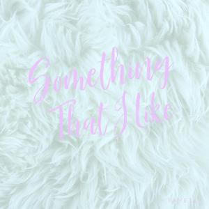 Something That I Like