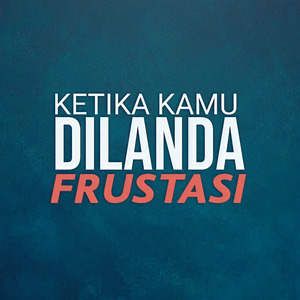 Ketika Kamu Dilanda Frustasi