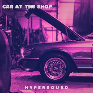 Car At The Shop (feat. HyperSquad)