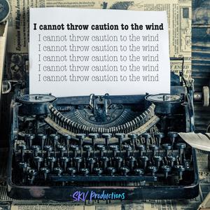 I Cannot Throw Caution to the Wind