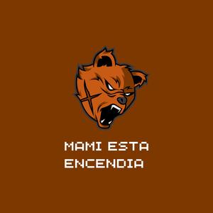mami esta encendia