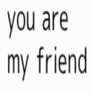 you are my friend