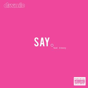 say (feat. kreezy)