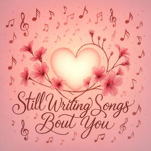 Still Writing Songs 'Bout You
