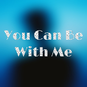 You Can Be with Me