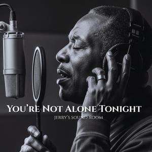 You’re Not Alone Tonight
