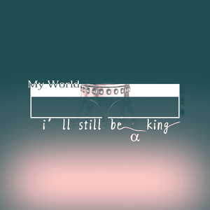 I'll still be a king