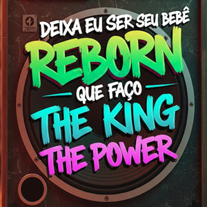 Deixa Eu Ser Seu Bebê Reborn Que Faço The King The Power
