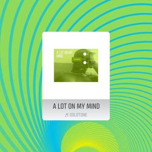 A LOT ON MY MIND