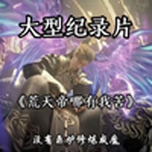 大型纪录片《荒天帝哪有我苦》