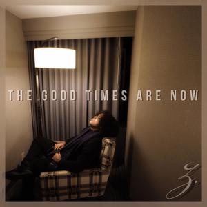 The Good Times Are Now